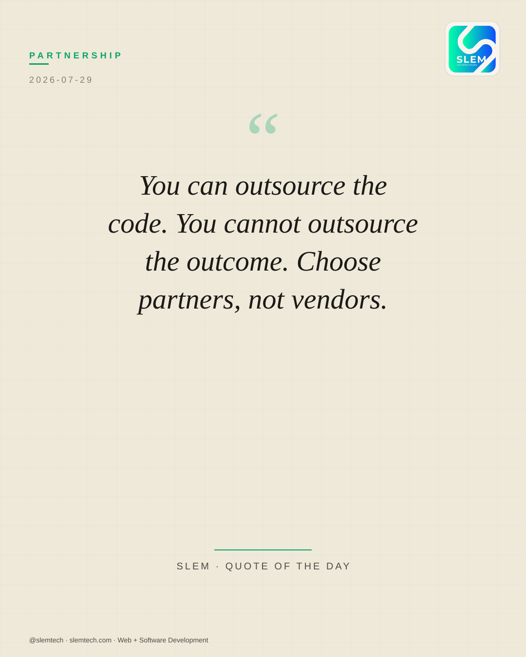 You can outsource the code. You cannot outsource the outcome. Choose partners, not vendors. — SLEM Technologies