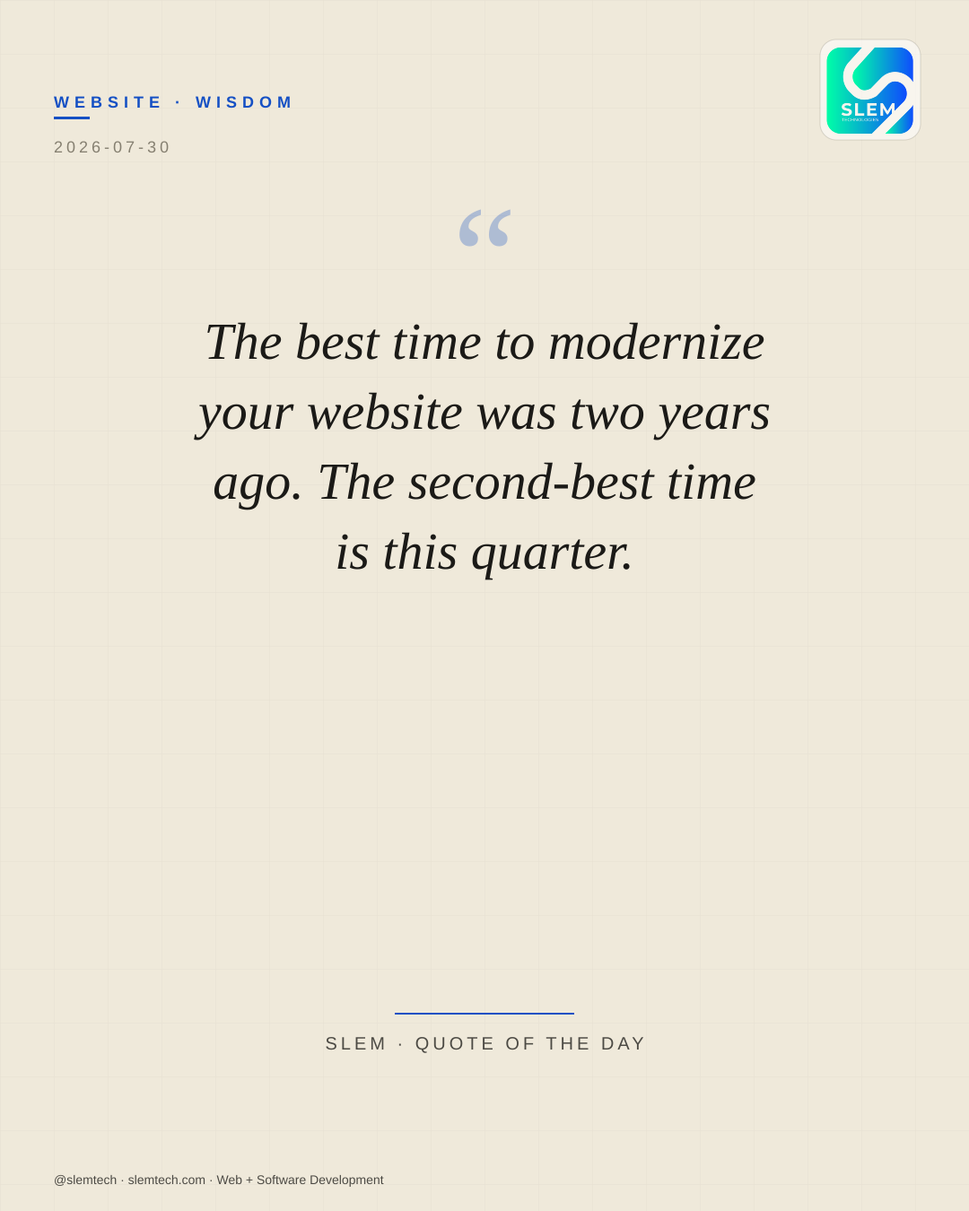 The best time to modernize your website was two years ago. The second-best time is this quarter. — SLEM Technologies