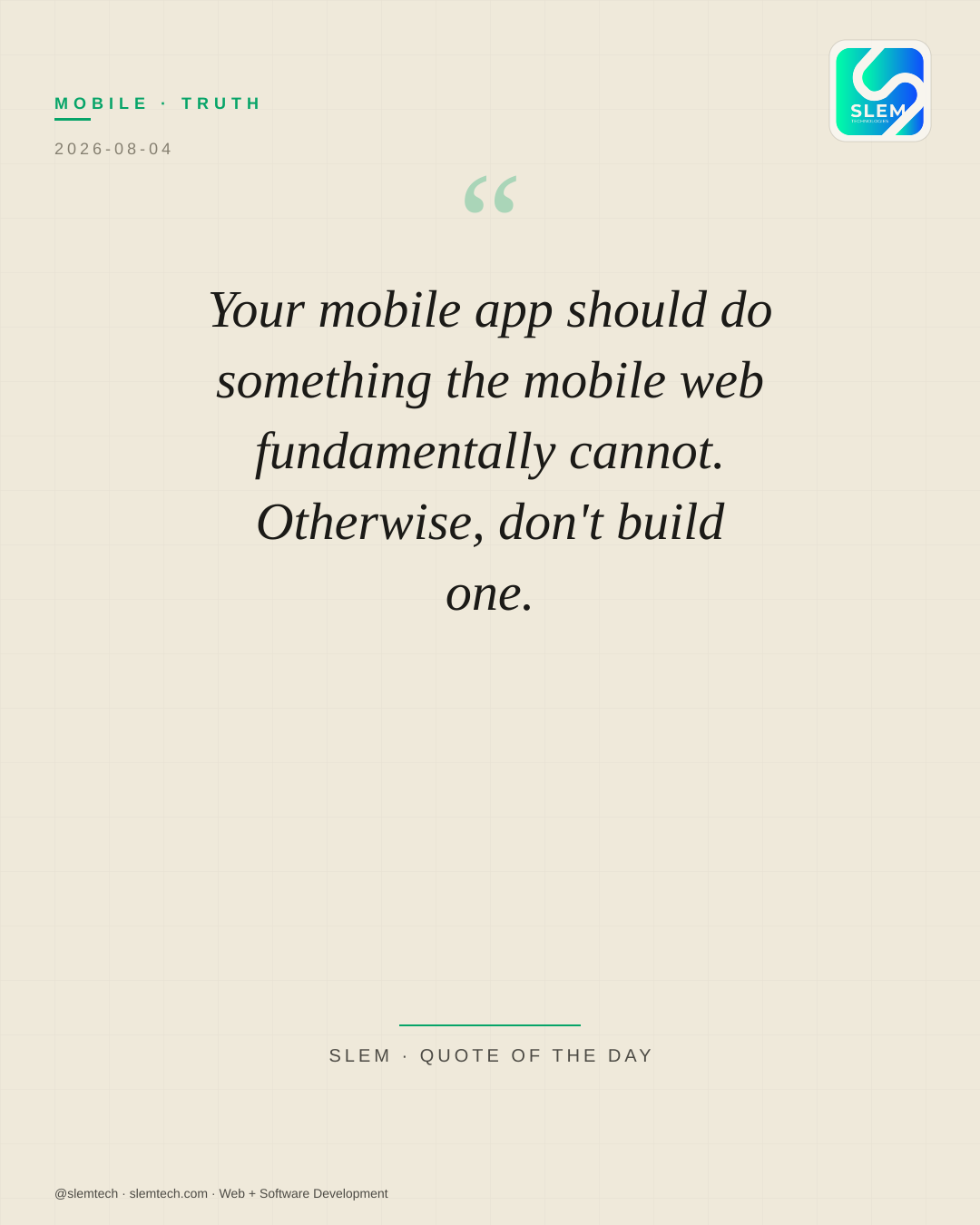 Your mobile app should do something the mobile web fundamentally cannot. Otherwise, don't build one. — SLEM Technologies