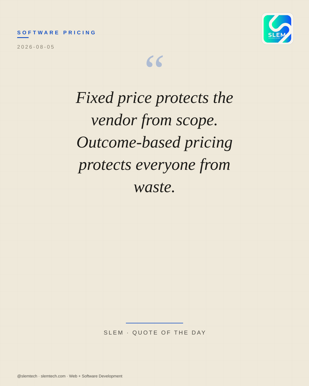 Fixed price protects the vendor from scope. Outcome-based pricing protects everyone from waste. — SLEM Technologies