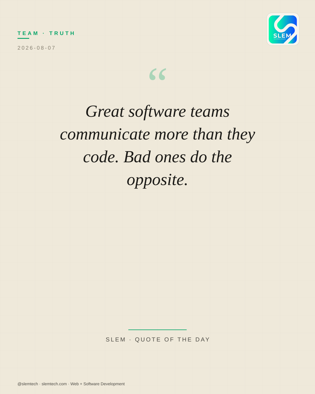 Great software teams communicate more than they code. Bad ones do the opposite. — SLEM Technologies