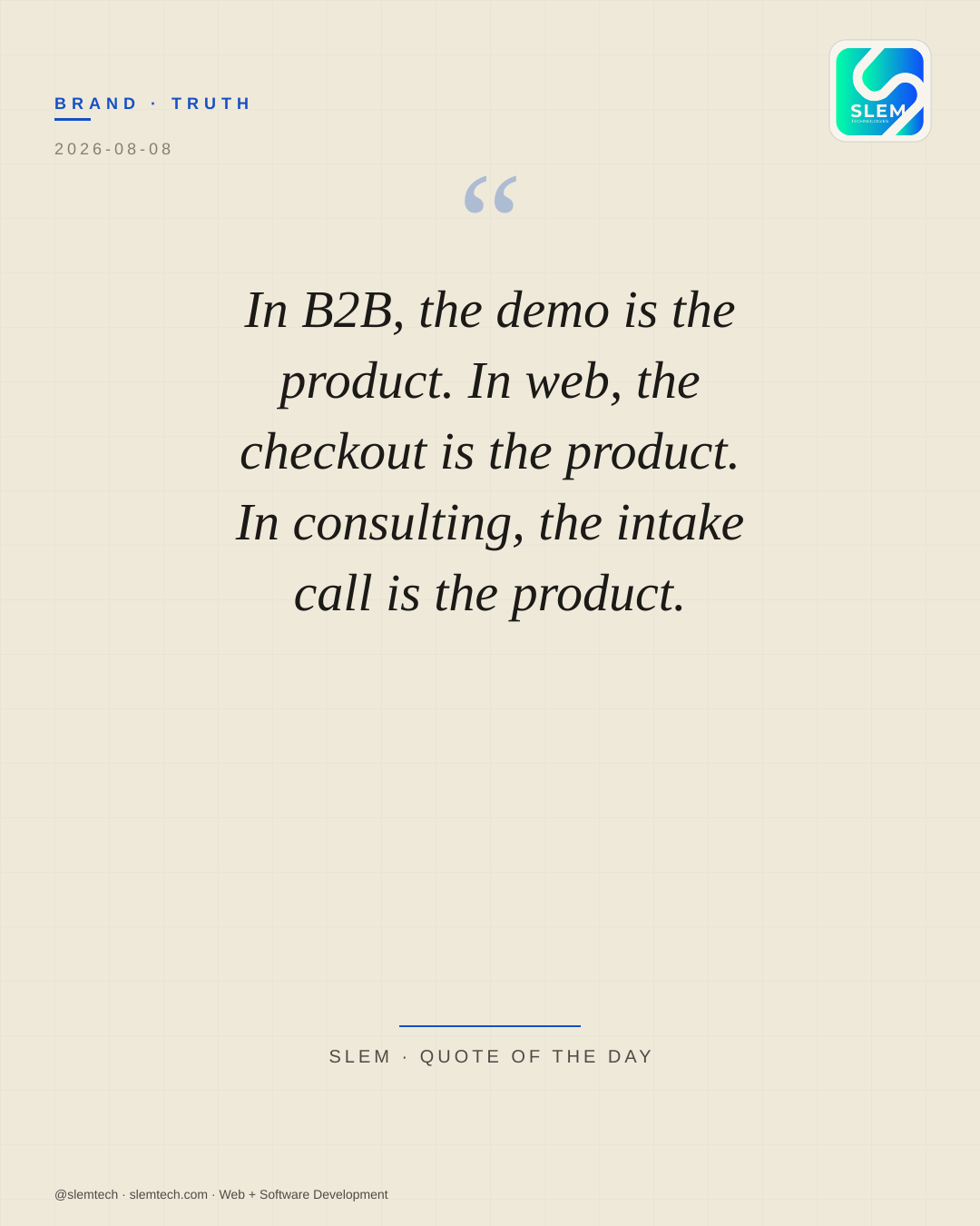 In B2B, the demo is the product. In web, the checkout is the product. In consulting, the intake call is the product. — SLEM Technologies