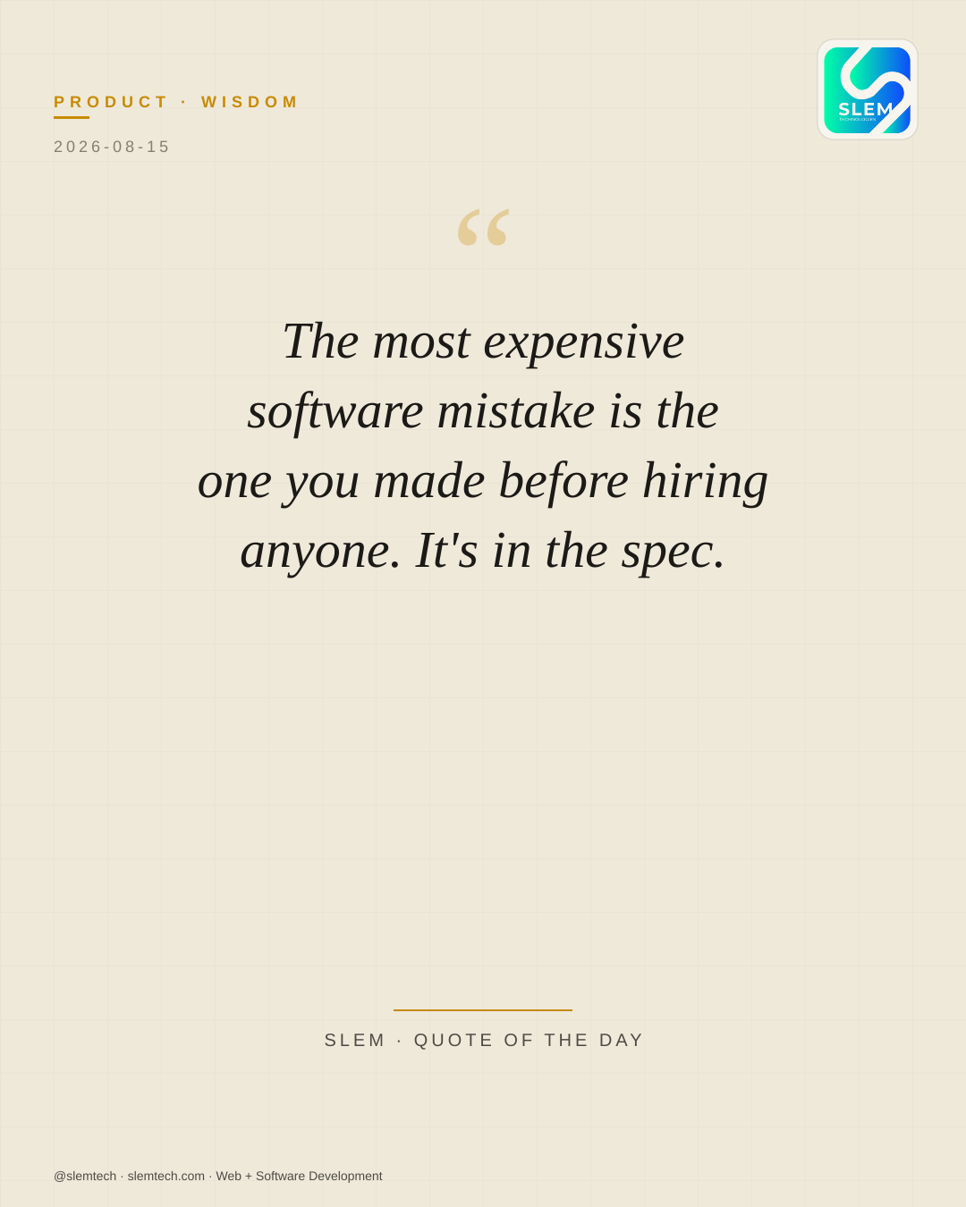 The most expensive software mistake is the one you made before hiring anyone. It's in the spec. — SLEM Technologies