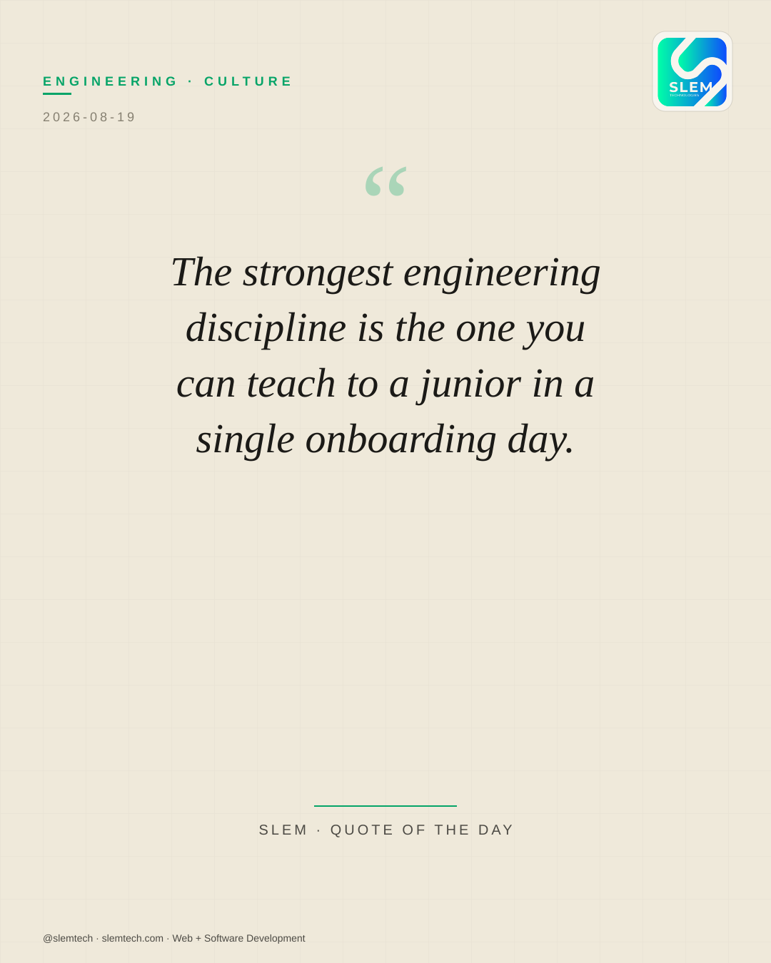The strongest engineering discipline is the one you can teach to a junior in a single onboarding day. — SLEM Technologies
