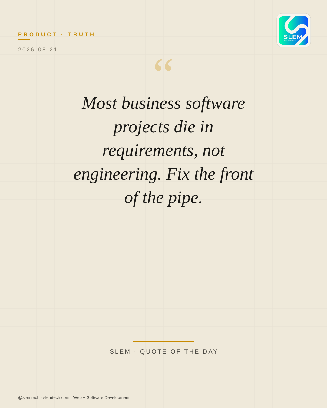 Most business software projects die in requirements, not engineering. Fix the front of the pipe. — SLEM Technologies