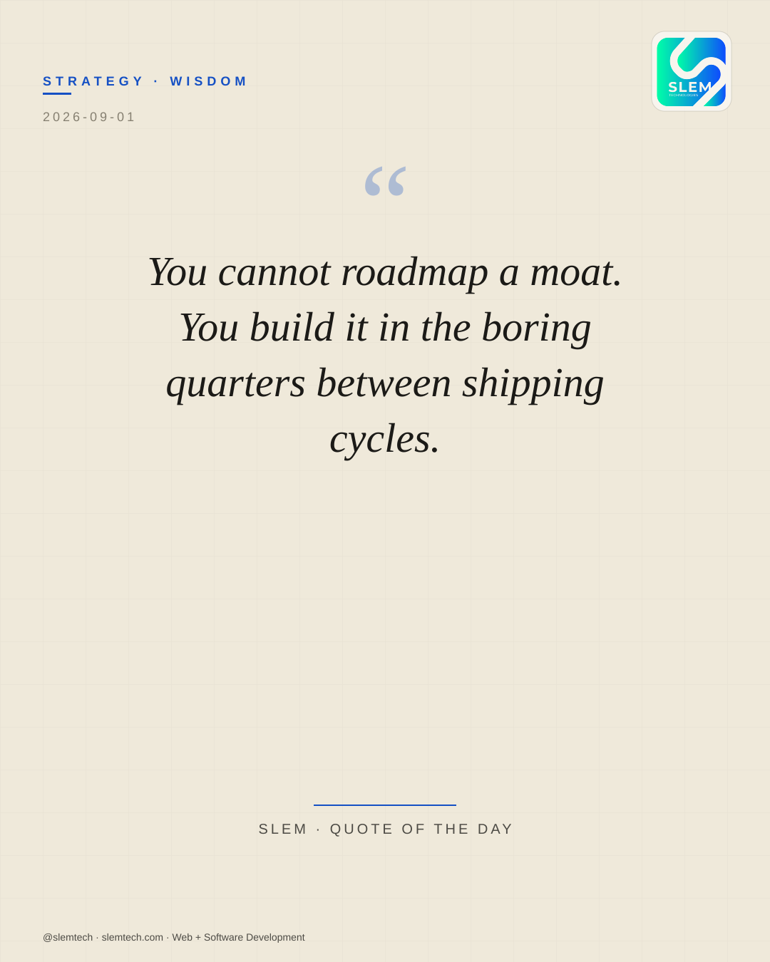 You cannot roadmap a moat. You build it in the boring quarters between shipping cycles. — SLEM Technologies