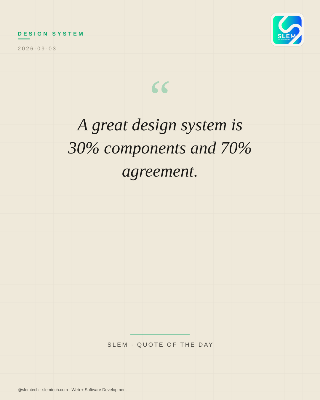 A great design system is 30% components and 70% agreement. — SLEM Technologies