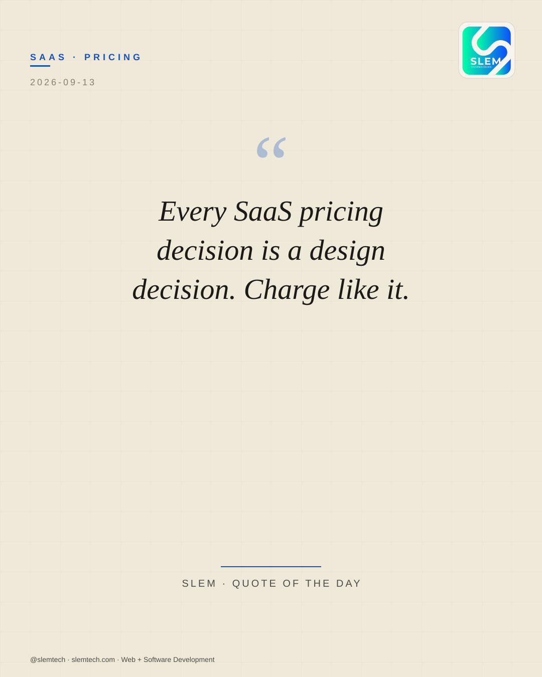 Every SaaS pricing decision is a design decision. Charge like it. — SLEM Technologies