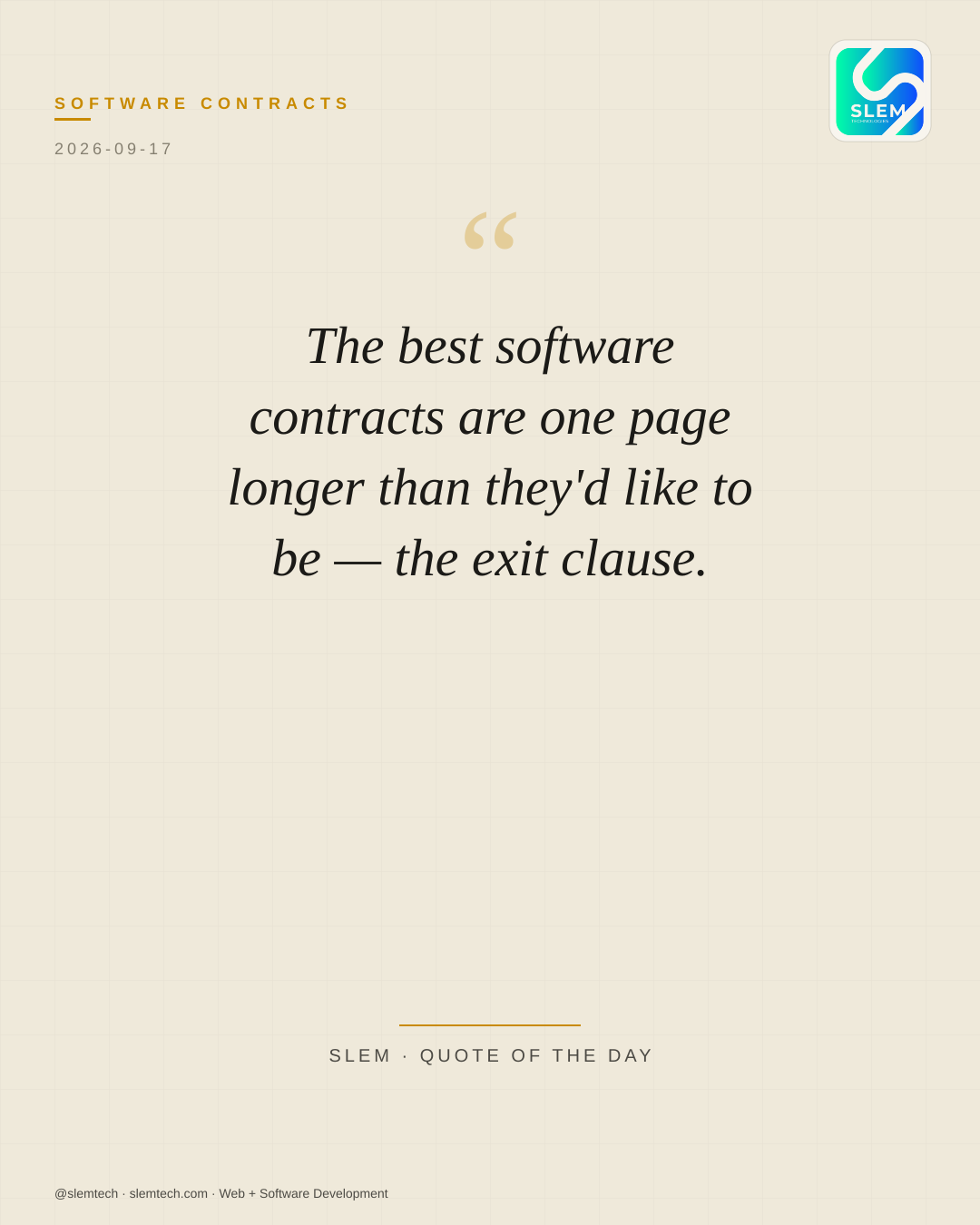 The best software contracts are one page longer than they'd like to be — the exit clause. — SLEM Technologies
