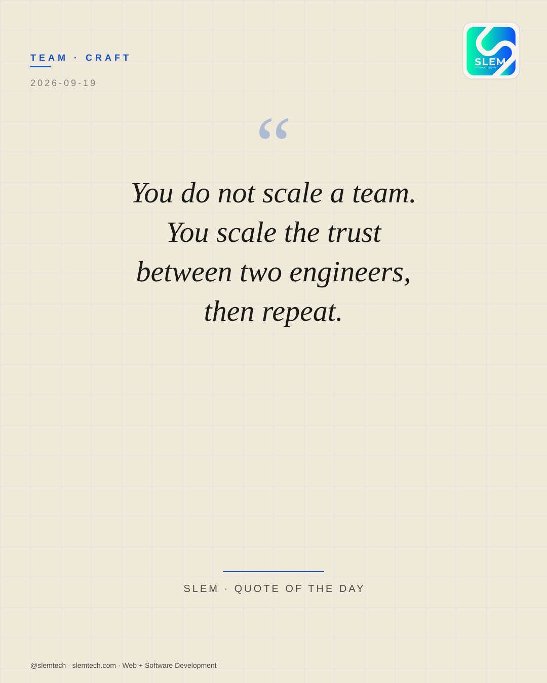 You do not scale a team. You scale the trust between two engineers, then repeat. — SLEM Technologies