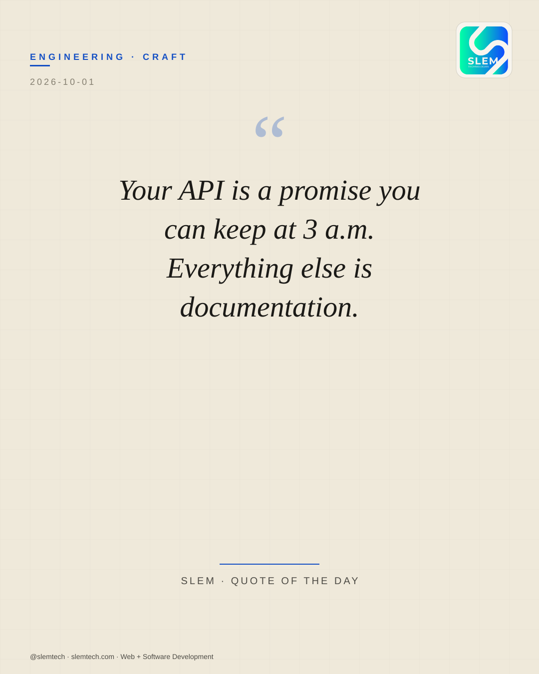 Your API is a promise you can keep at 3 a.m. Everything else is documentation. — SLEM Technologies