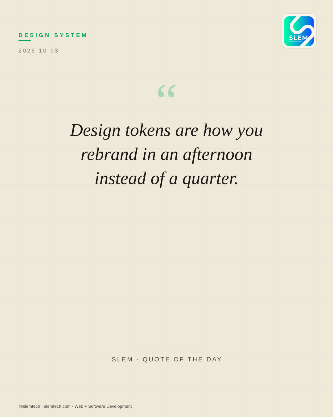 Design tokens are how you rebrand in an afternoon instead of a quarter. — SLEM Technologies