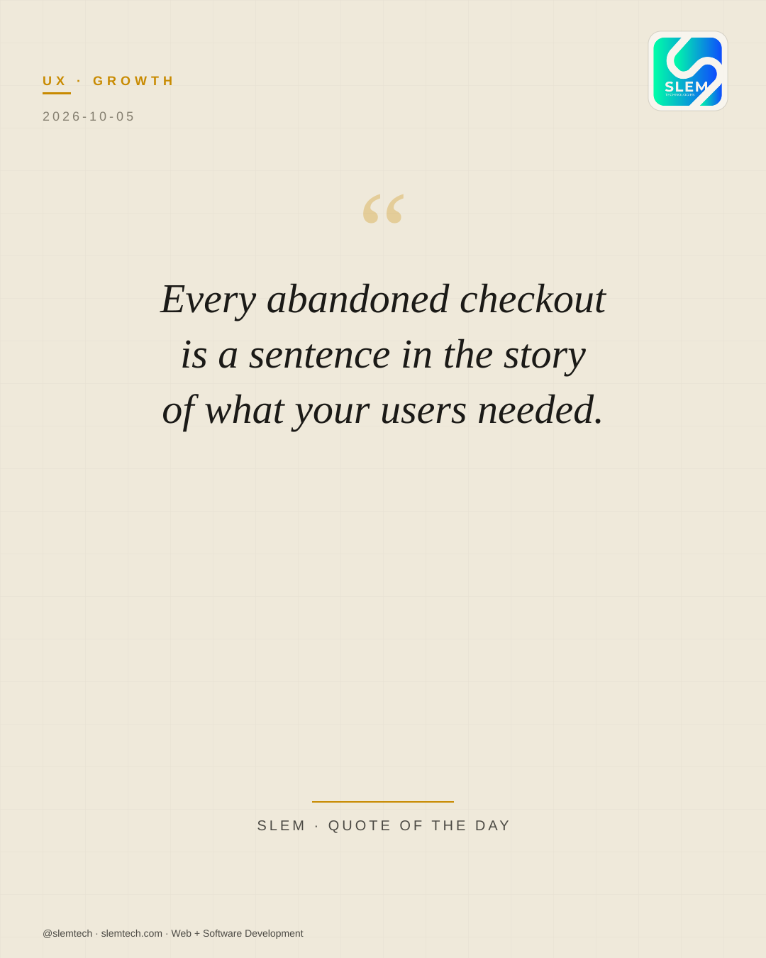 Every abandoned checkout is a sentence in the story of what your users needed. — SLEM Technologies